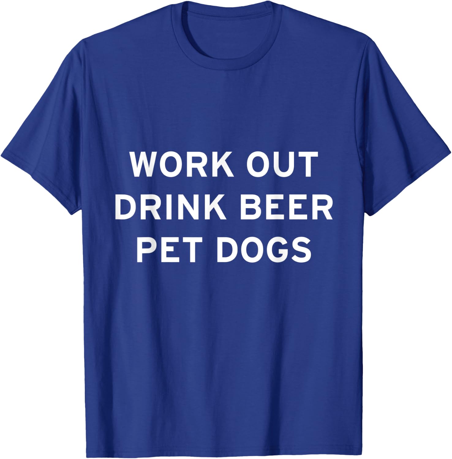 Work Out, Drink Beer, Pet Dogs T-Shirt - T-Shirt | Royal