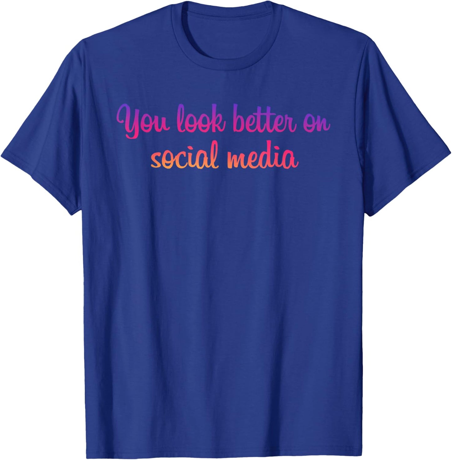 You Look Better On Social Media - Funny Sarcastic Statement T-Shirt - T-Shirt | Royal