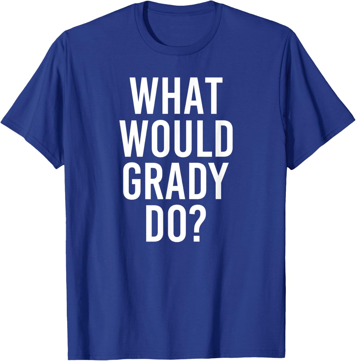 What Would GRADY Do Funny Personalized Name Joke Men Gift T-Shirt - T-Shirt | Royal