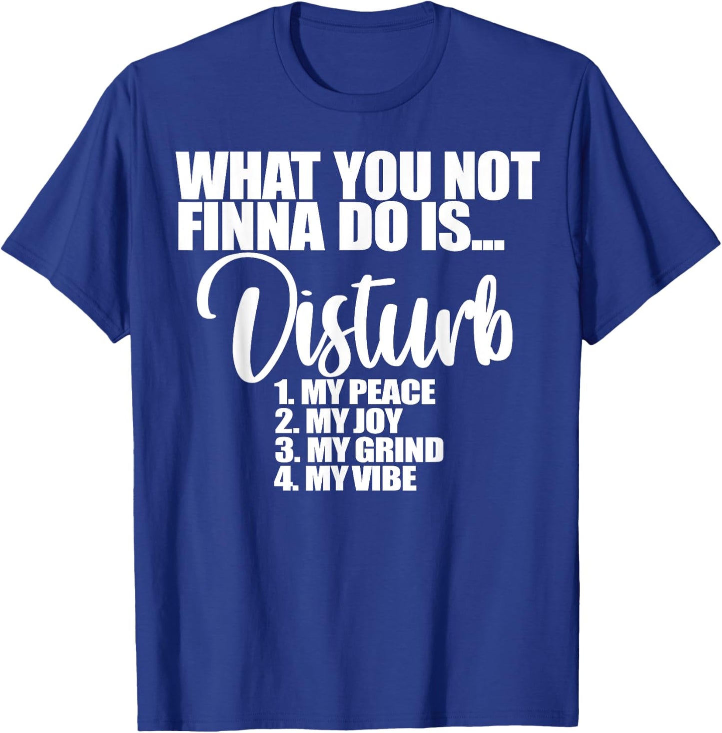 What You Not Finna Do Is Disturb My Peace My Joy My Grind My T-Shirt - T-Shirt | Royal