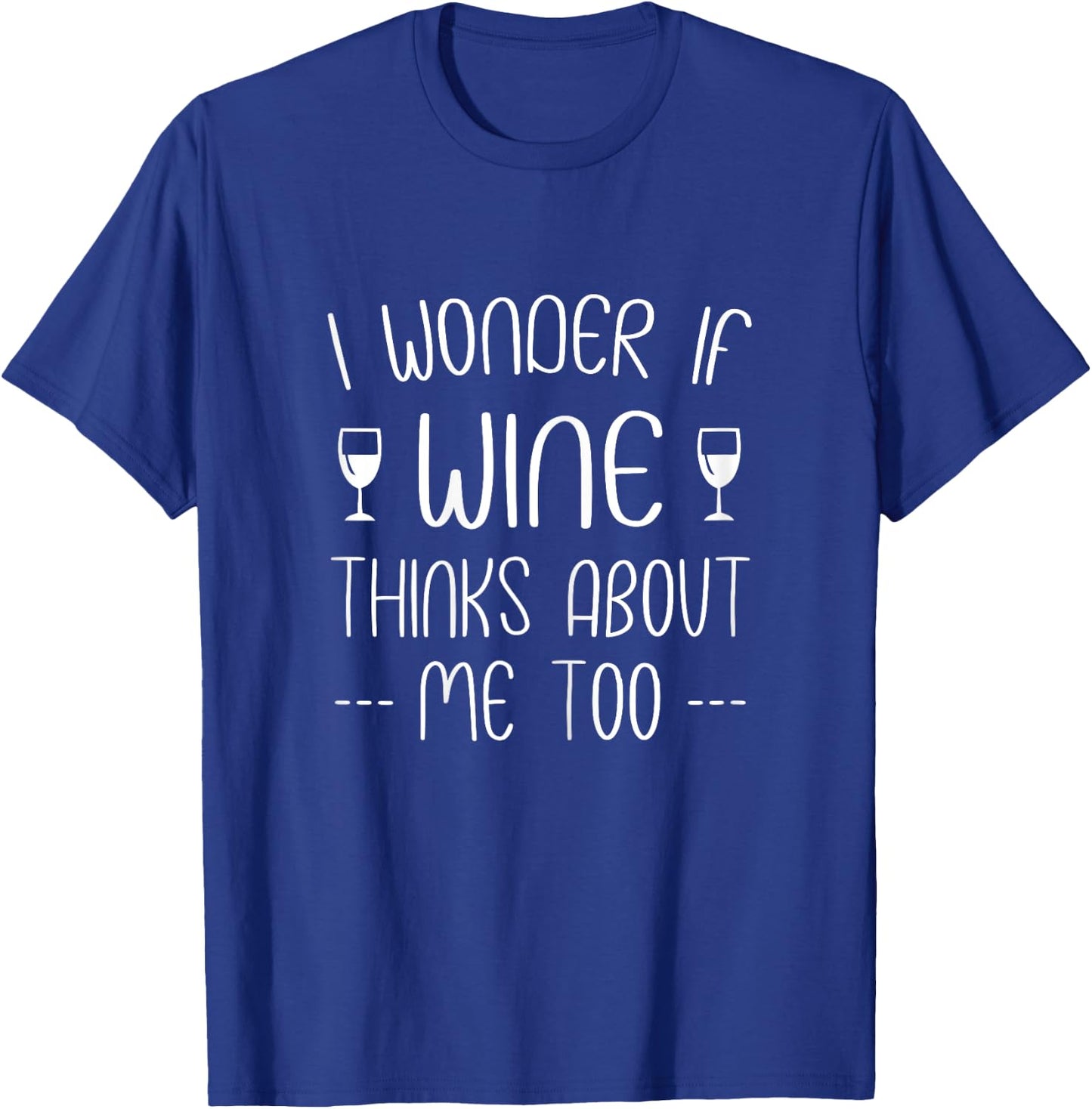 I wonder if wine thinks about me too T-Shirt - T-Shirt | Royal