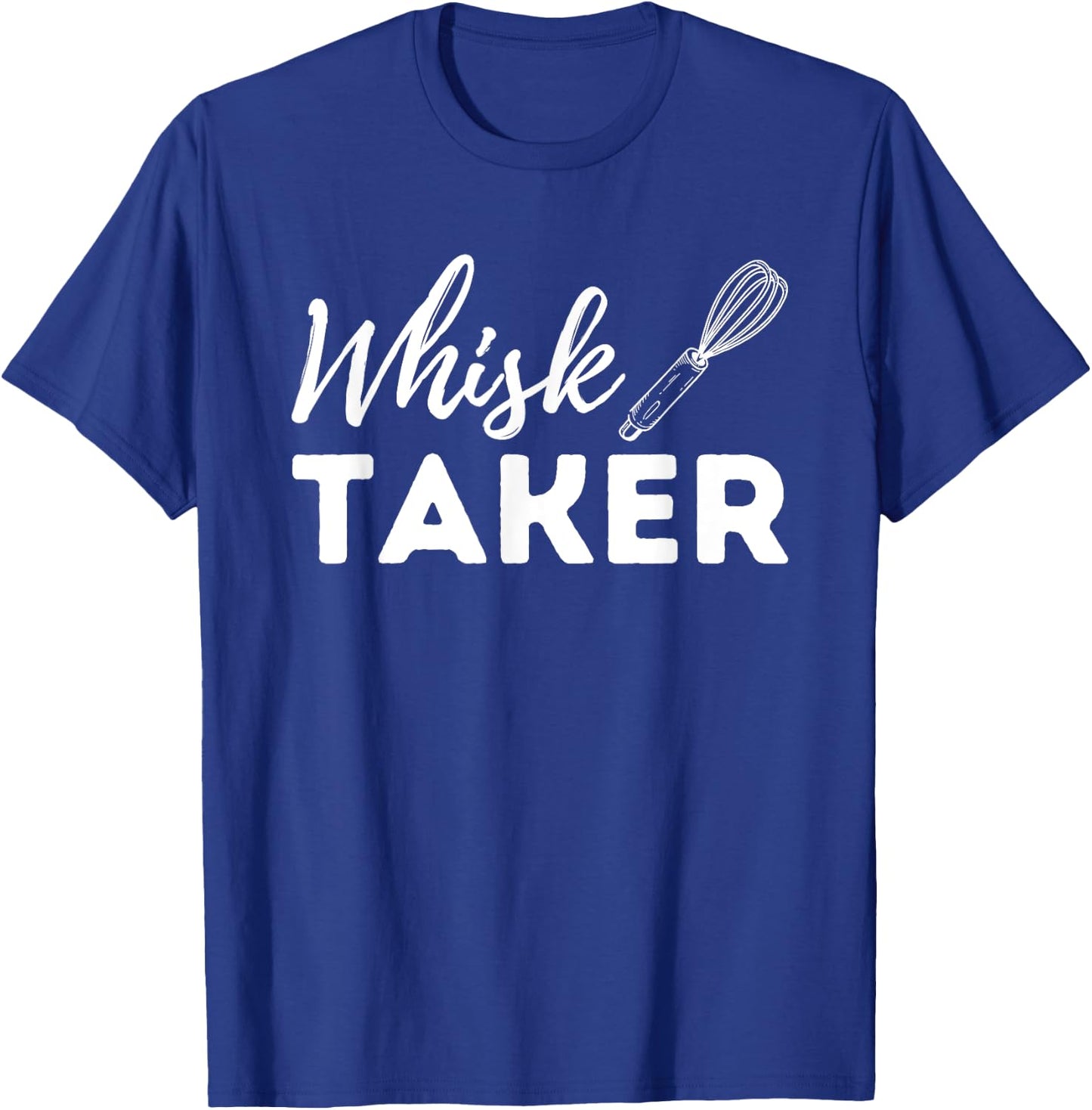 Whisk Taker - Funny Cupcake Baker Pastry Baking Gift T-Shirt - T-Shirt | Royal