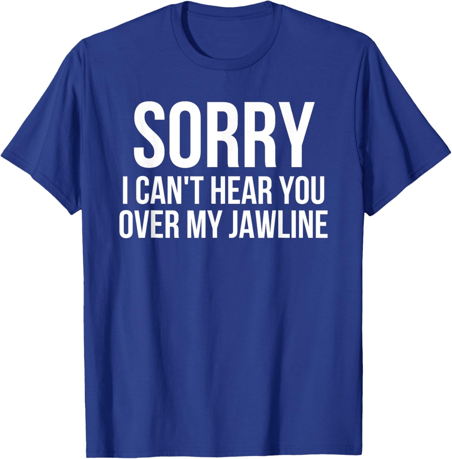 Sorry I Can't Hear You Over My Jawline Funny Looksmaxxing T-Shirt - T-Shirt | Royal