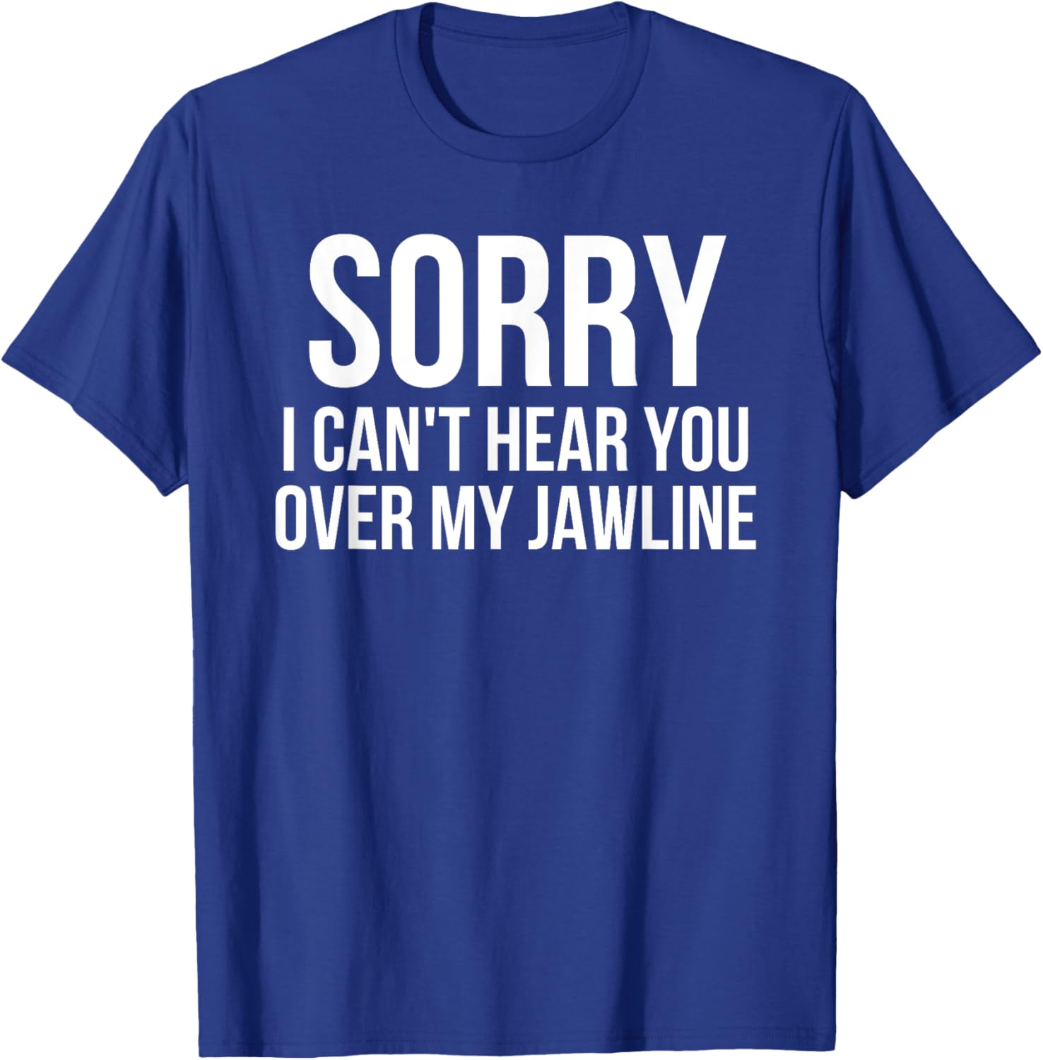 Sorry I Can't Hear You Over My Jawline Funny Looksmaxxing T-Shirt - T-Shirt | Royal