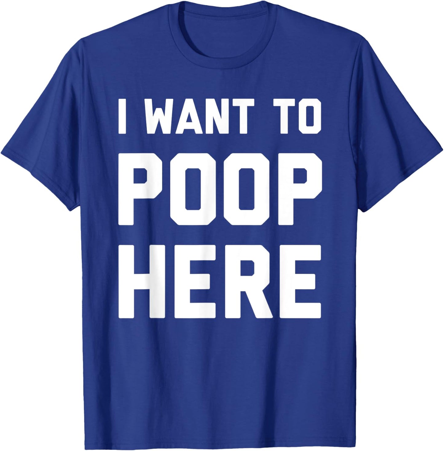 I Want To Poop Here Funny T-Shirt - T-Shirt | Royal