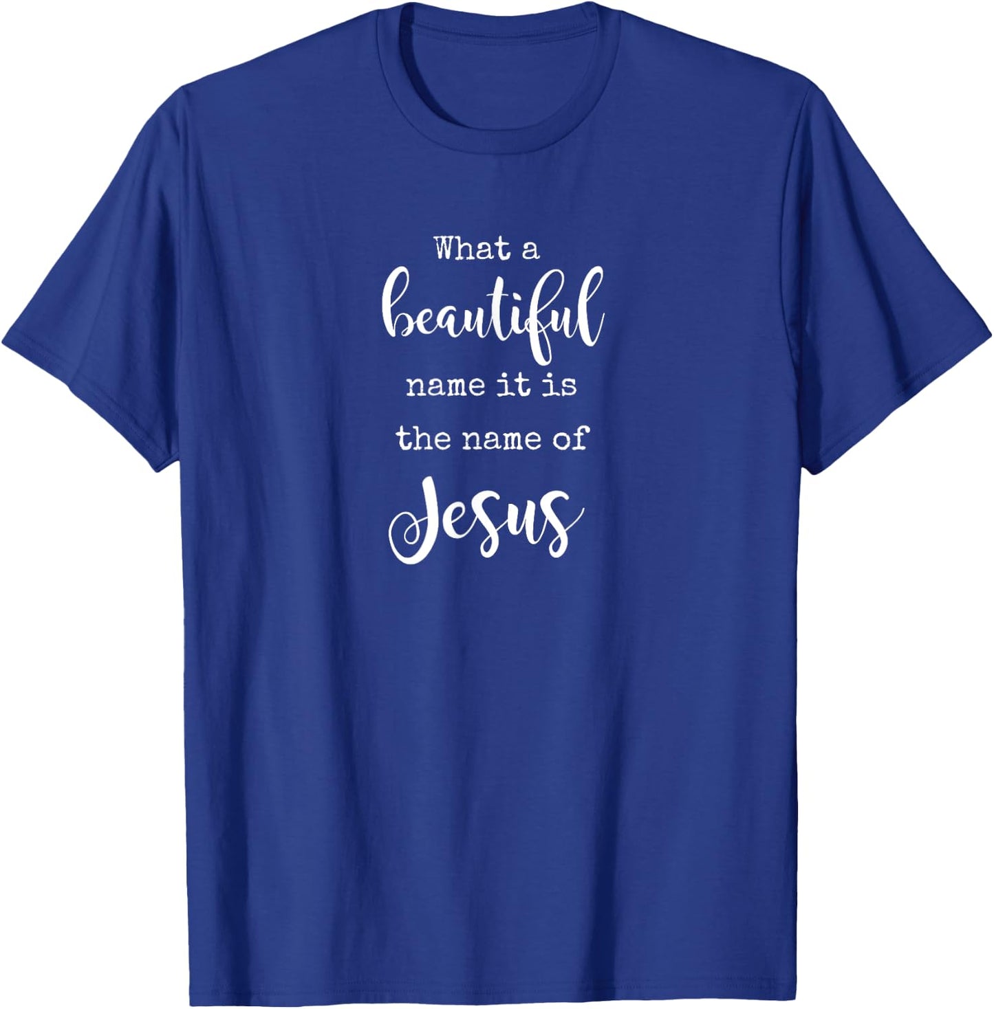 What A Beautiful Name It Is the Name of Jesus Faith T-Shirt - T-Shirt | Royal