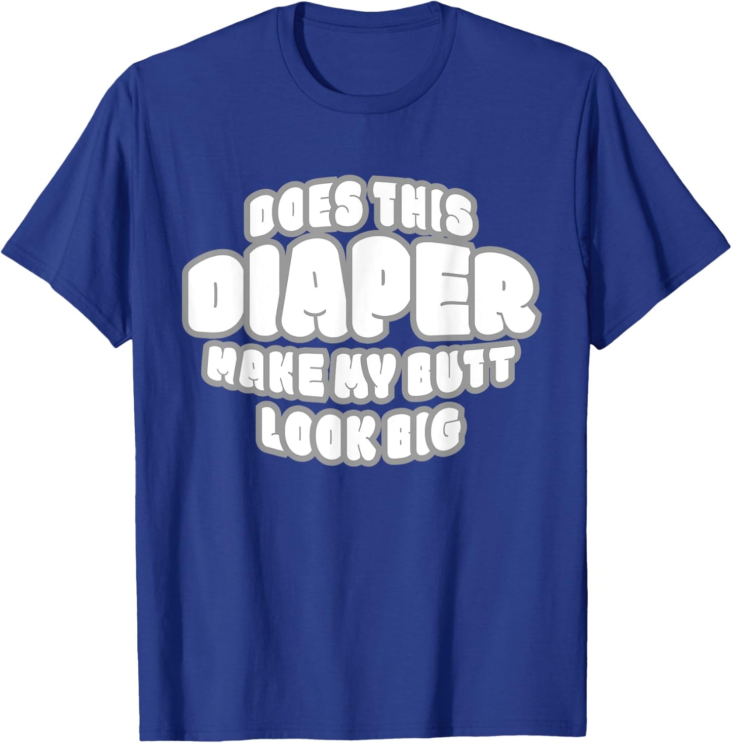 Does This Diaper Make My Butt Look Big - Abdl T Sh T-Shirt - T-Shirt | Royal