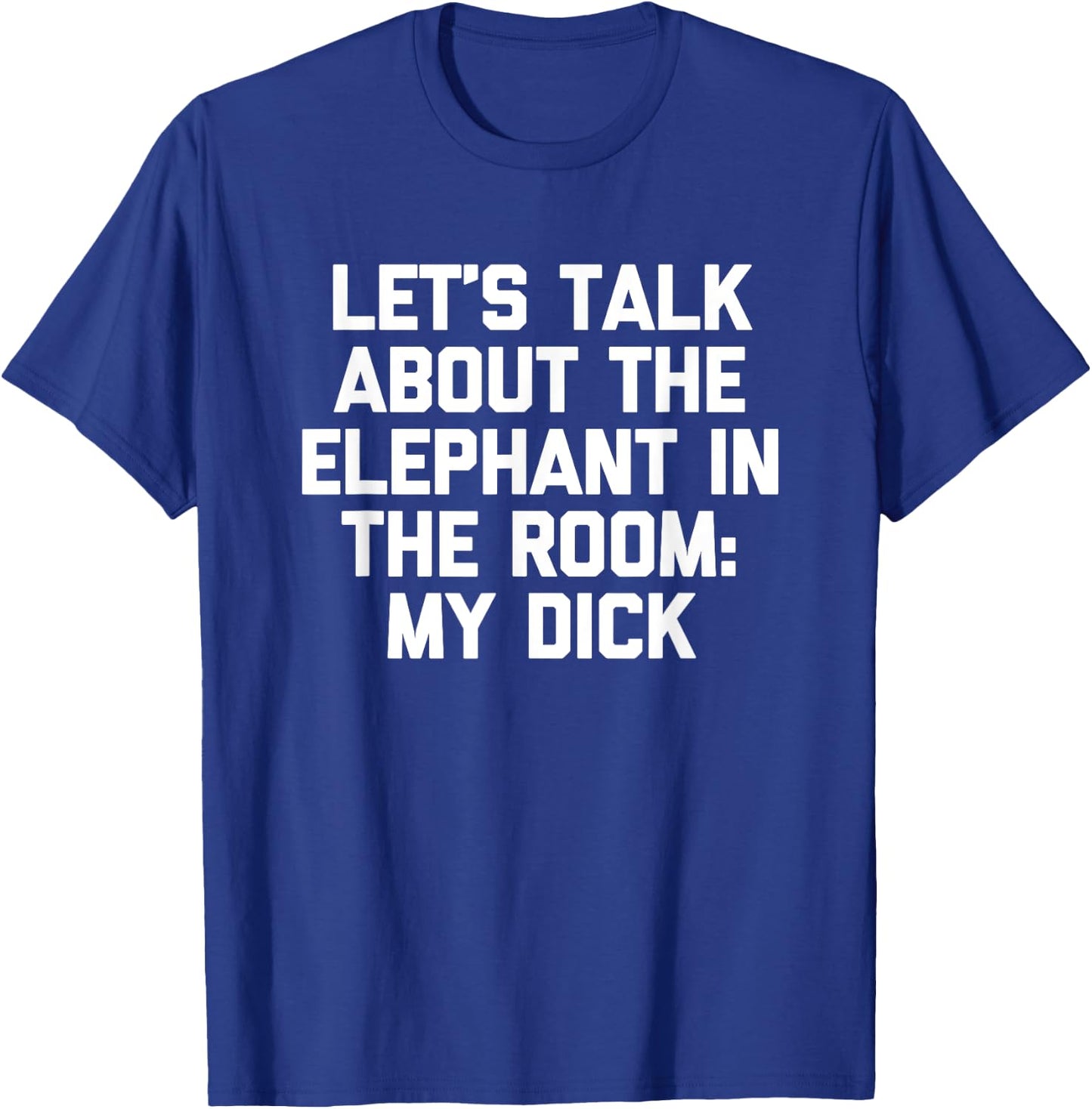 Let's Talk About The Elephant In The Room (My Dick) -Fun Men T-Shirt - T-Shirt | Royal