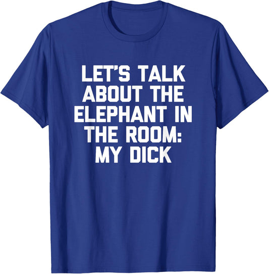 Let's Talk About The Elephant In The Room (My Dick) -Fun Men T-Shirt - T-Shirt | Royal