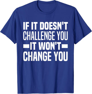 If It Doesn't Challenge You It Won't Change You Because Easy T-Shirt - T-Shirt | Royal