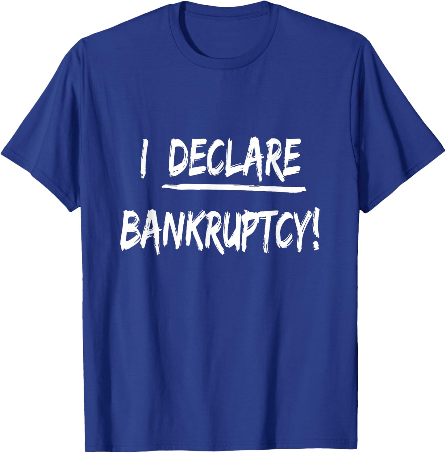 I Declare Bankruptcy Funny Joke Humor T-Shirt - T-Shirt | Royal