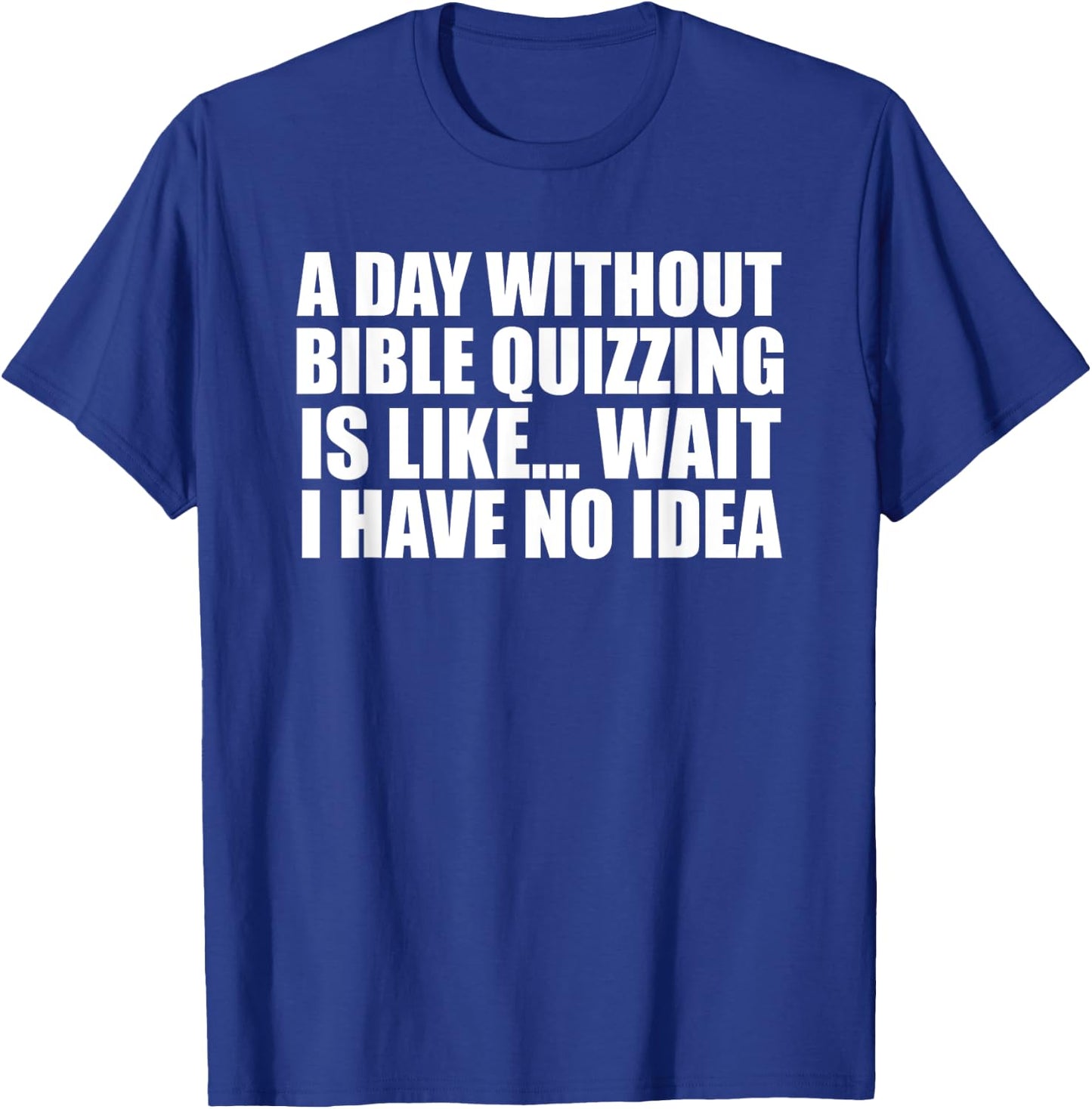 A Day Without Bible Quizzing Funny for Bible Quizzers T-Shirt - T-Shirt | Royal