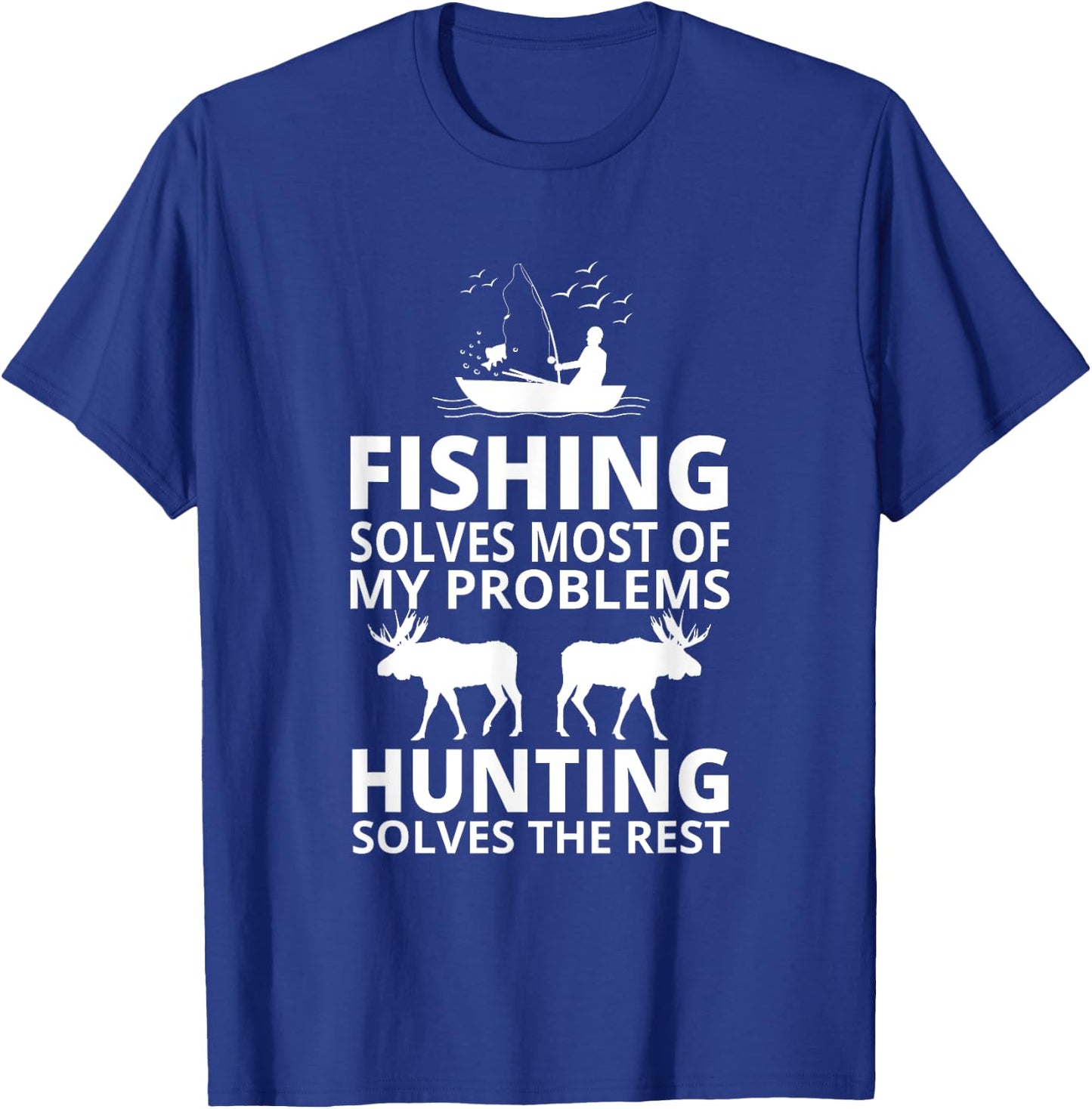Fishing Solves Most Of My Problems Hunting Solves The Rest T-Shirt - T-Shirt | Royal