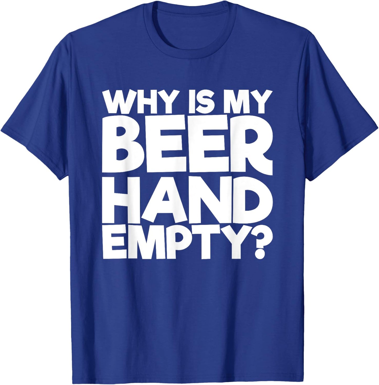 Why Is My Beer Hand Empty T-Shirt - T-Shirt | Royal