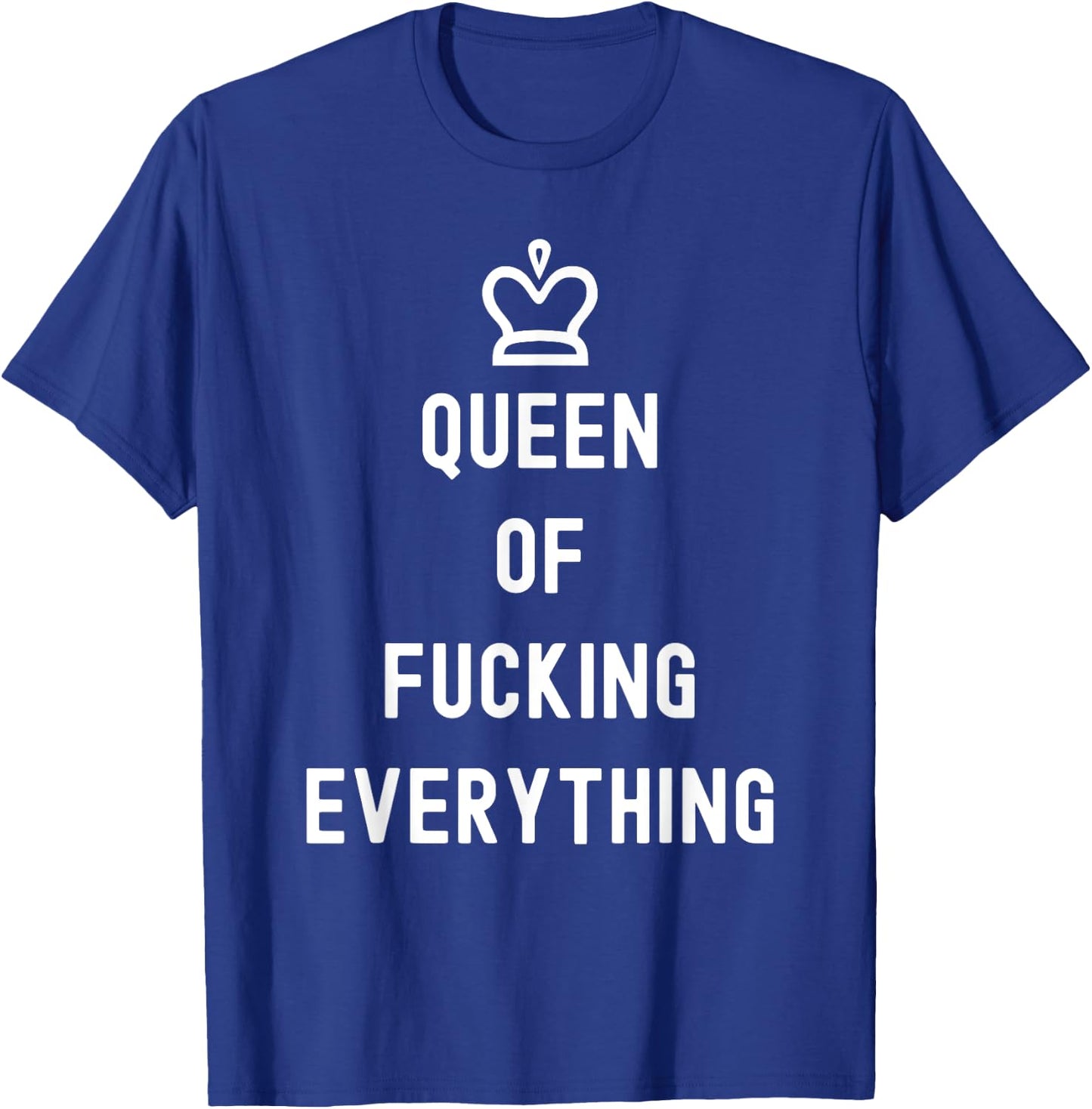 Queen Of Fucking Everything T-Shirt - T-Shirt | Royal