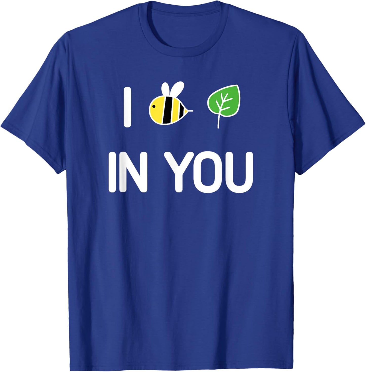 I Bee Leaf In You , Funny, Jokes, Sarcastic T-Shirt - T-Shirt | Royal
