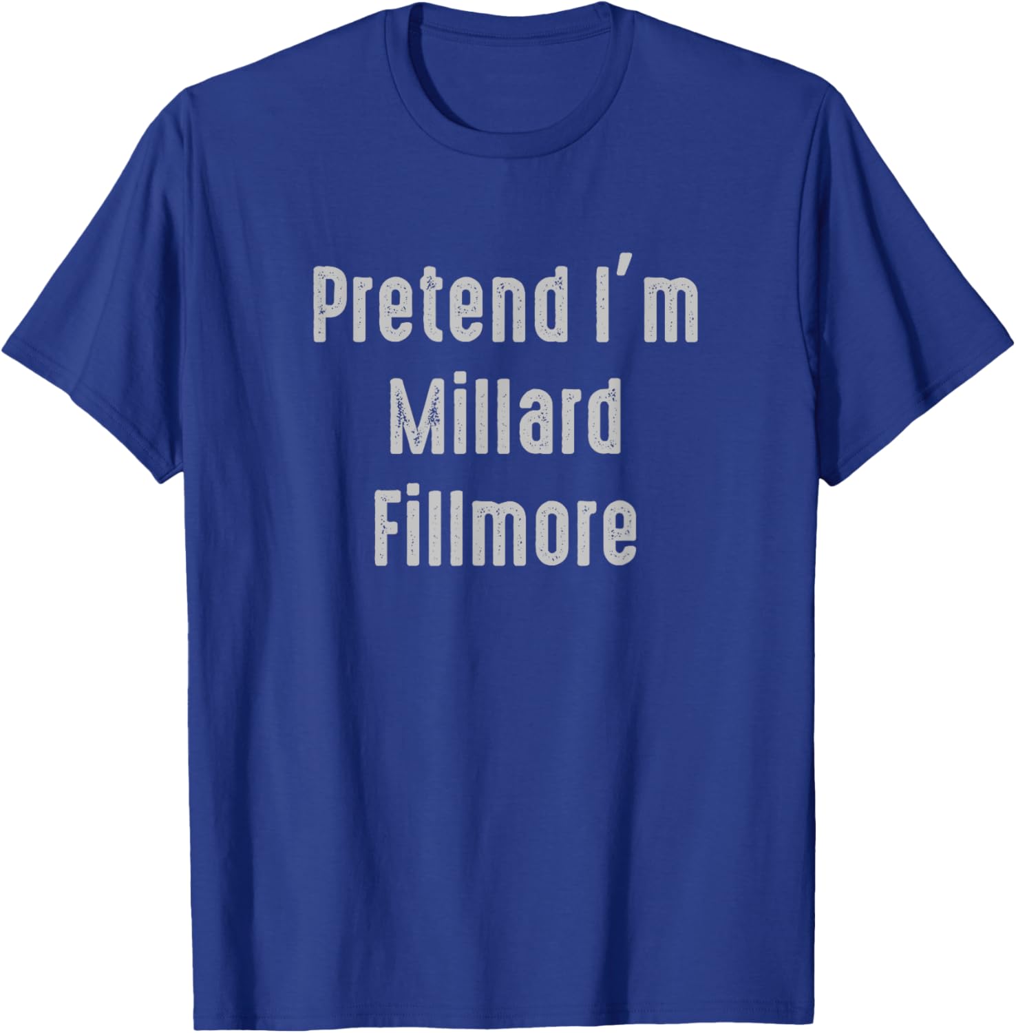 Pretend I'm Millard Fillmore United States president T-Shirt - T-Shirt | Royal