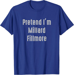 Pretend I'm Millard Fillmore United States president T-Shirt - T-Shirt | Royal
