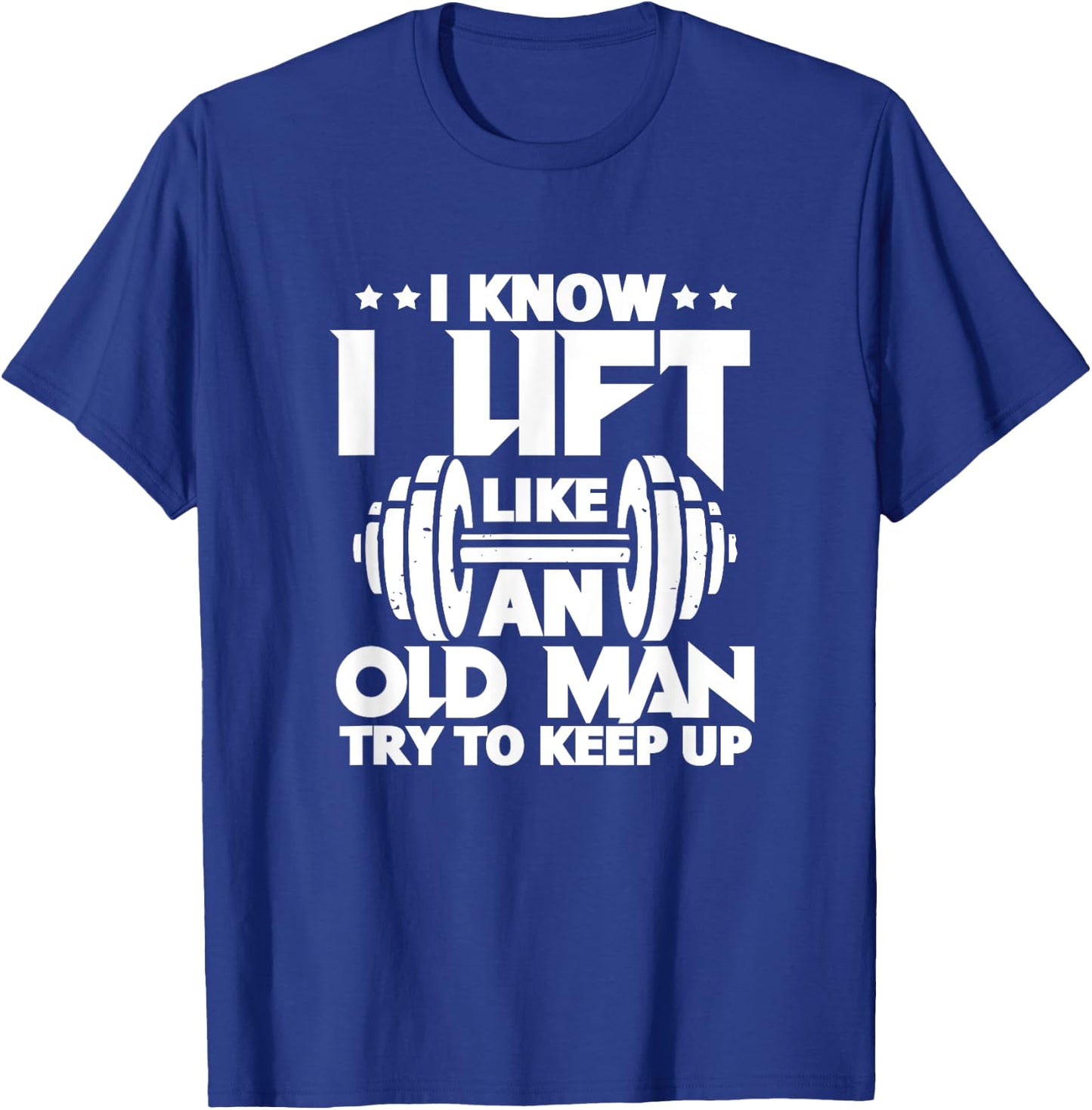 I Know I Lift Like An Old Man Funny Gym Workout Lifting T-Shirt - T-Shirt | Royal