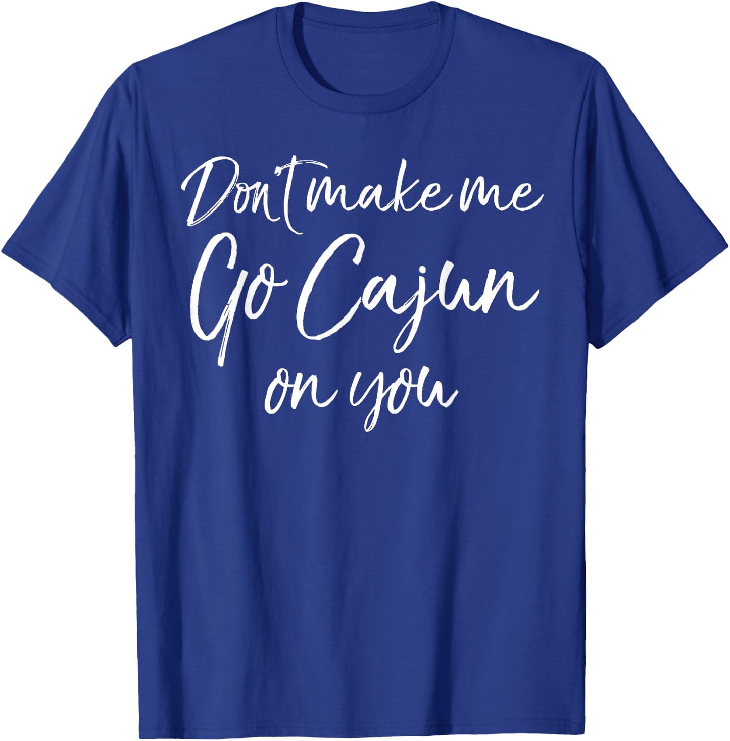 Funny Louisiana Quote Don't Make Me Go Cajun on You T-Shirt - T-Shirt | Royal