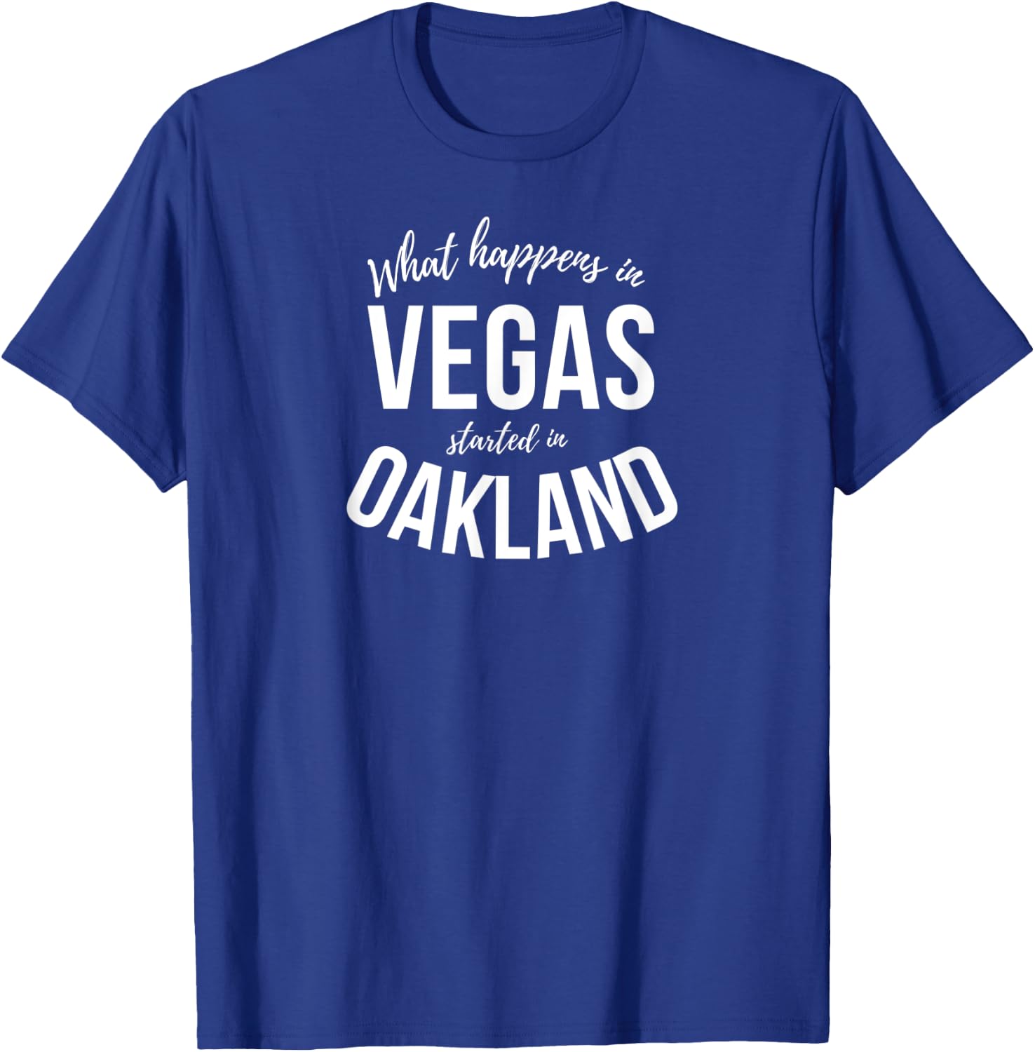 What happens in Vegas Started In Oakland Perfect Sporty Gift T-Shirt - T-Shirt | Royal
