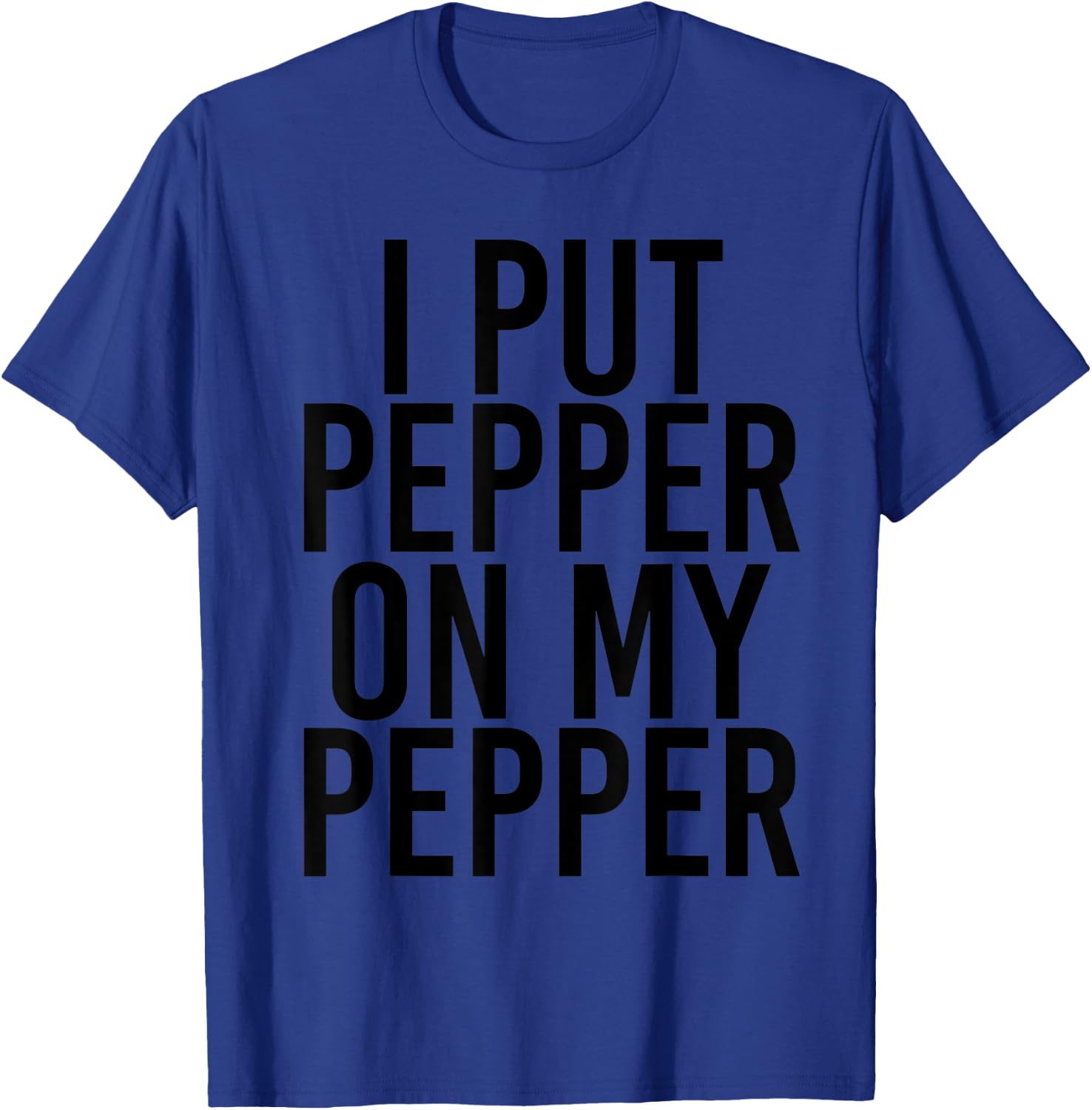 I PUT PEPPER ON MY PEPPER Funny Cheese Pizza Gift T-Shirt - T-Shirt | Royal