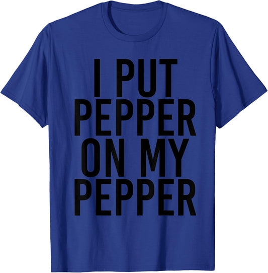 I PUT PEPPER ON MY PEPPER Funny Cheese Pizza Gift T-Shirt - T-Shirt | Royal