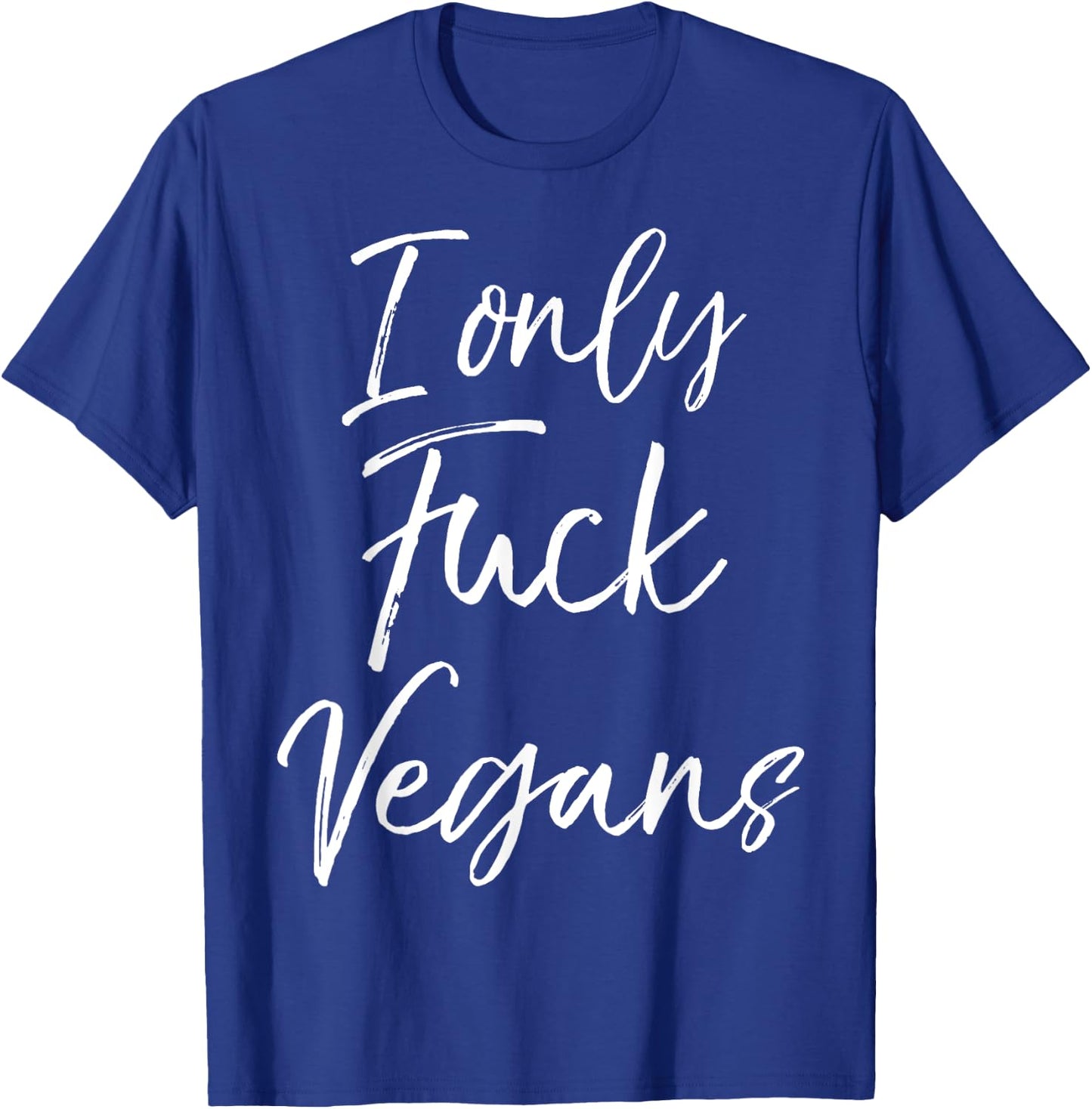 Funny Vegan Gift Quirky Joke I Only Fuck Vegans T-Shirt - T-Shirt | Royal