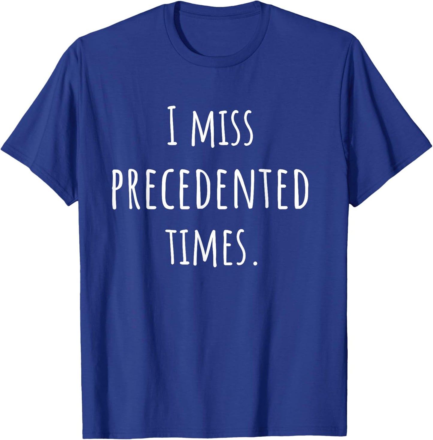 I Miss Precedented Times Funny T-Shirt - T-Shirt | Royal