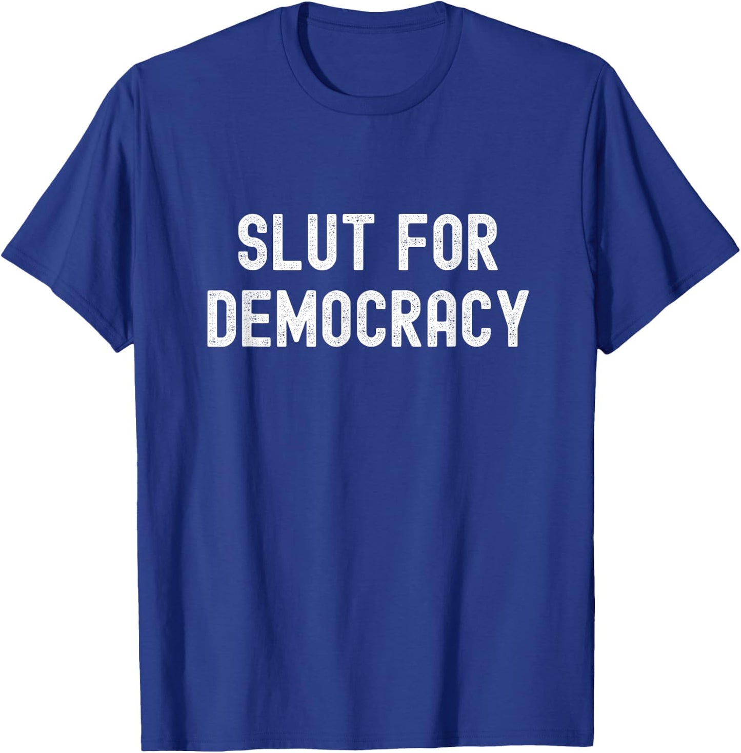 Slut For Democracy Funny Adult Humor Election Voter T-Shirt - T-Shirt | Royal