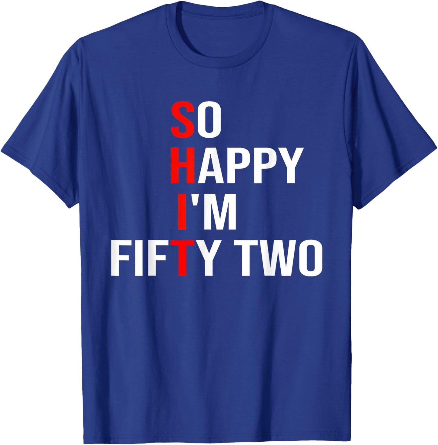 So Happy I'm Fifty Two Funny 52 Years Old 52nd Birthday T-Shirt - T-Shirt | Royal
