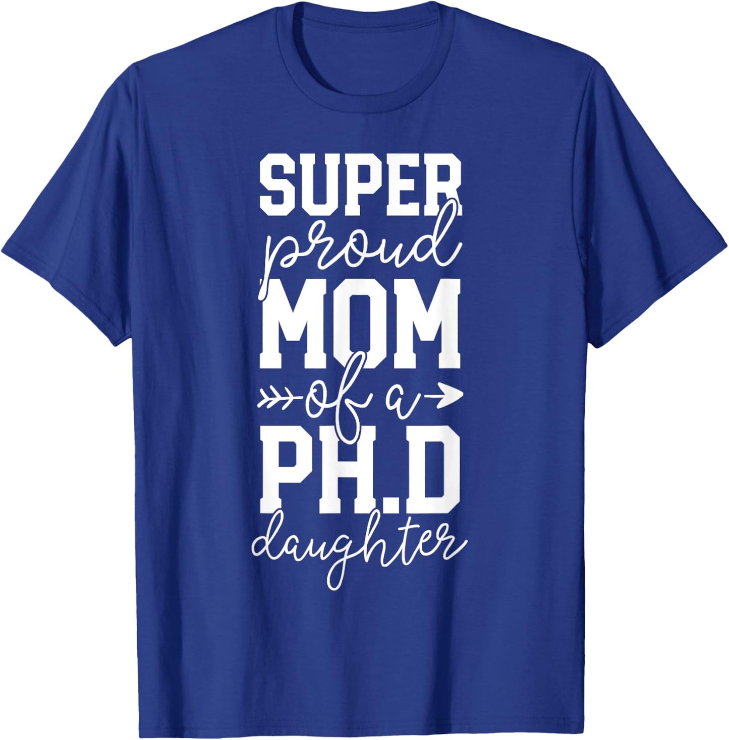 Proud Mom PhD Graduation Gift Family Awesome Ph.D Daughter T-Shirt - T-Shirt | Royal