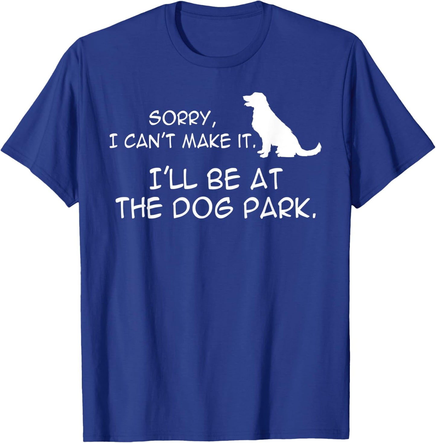 Dog At Park Meme Sorry I Can't Make It I'll Be With My Dog Men Women Kids T-Shirt - T-Shirt | Royal