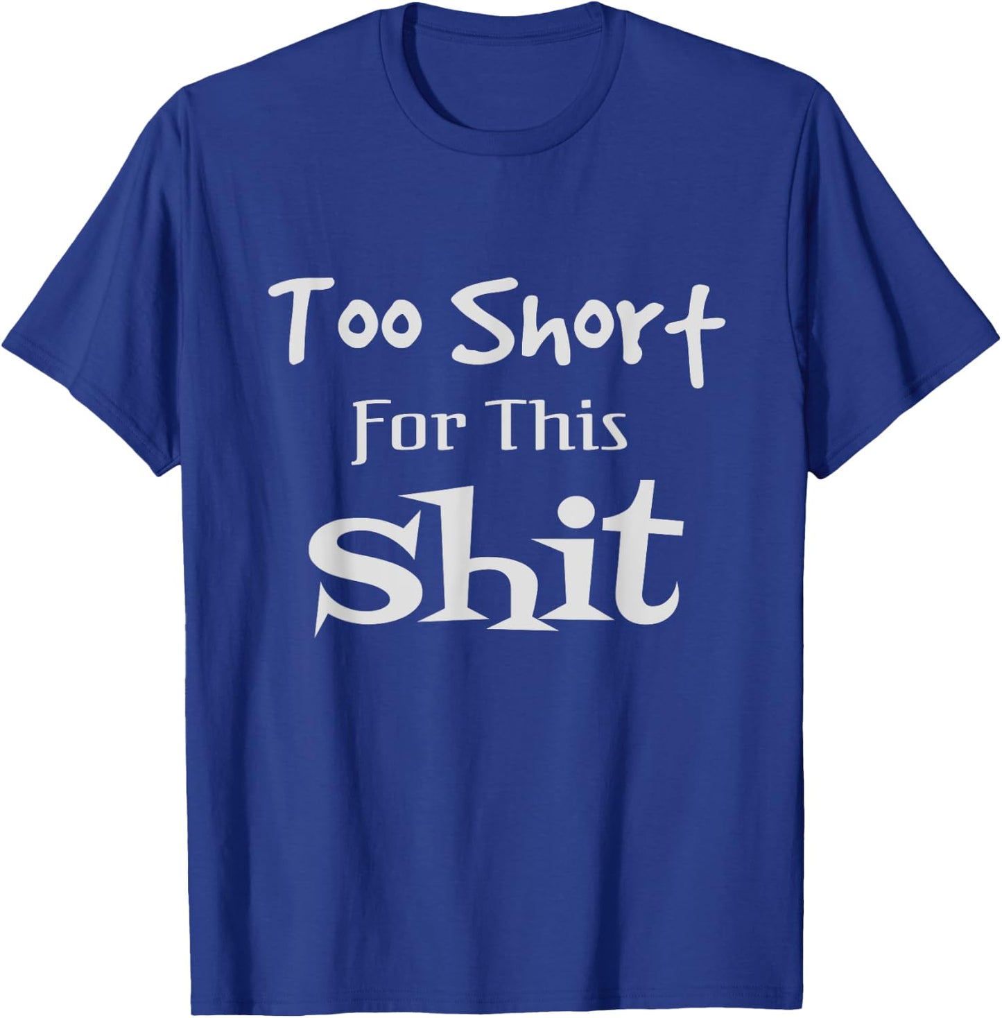 I'm Too Short for This Shit Funny Short People Joke Gift T-Shirt - T-Shirt | Royal