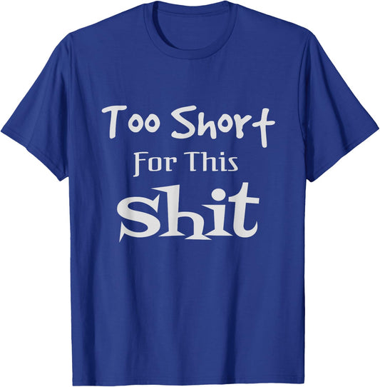 I'm Too Short for This Shit Funny Short People Joke Gift T-Shirt - T-Shirt | Royal