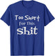 I'm Too Short for This Shit Funny Short People Joke Gift T-Shirt - T-Shirt | Royal