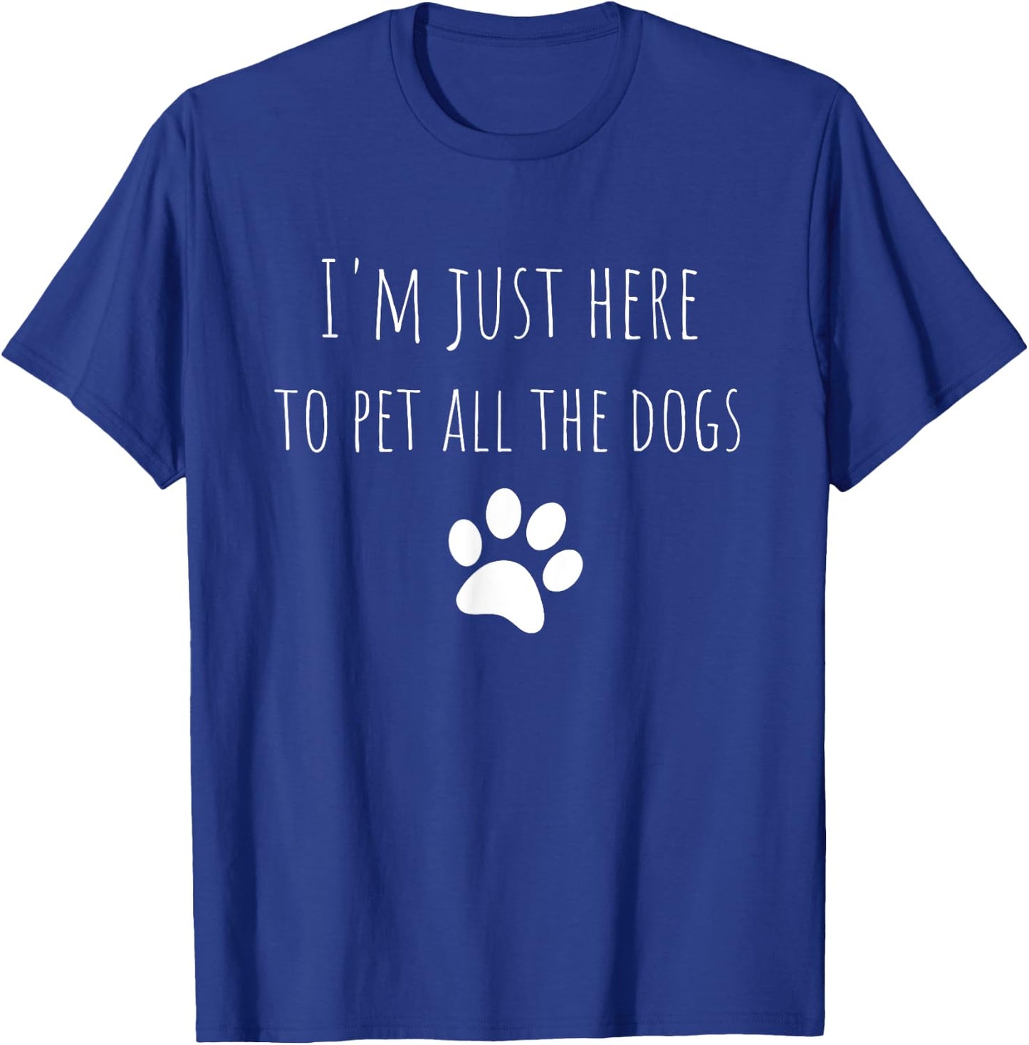 I'm Just Here To Pet All The Dogs Funny Dog T-Shirt - T-Shirt | Royal