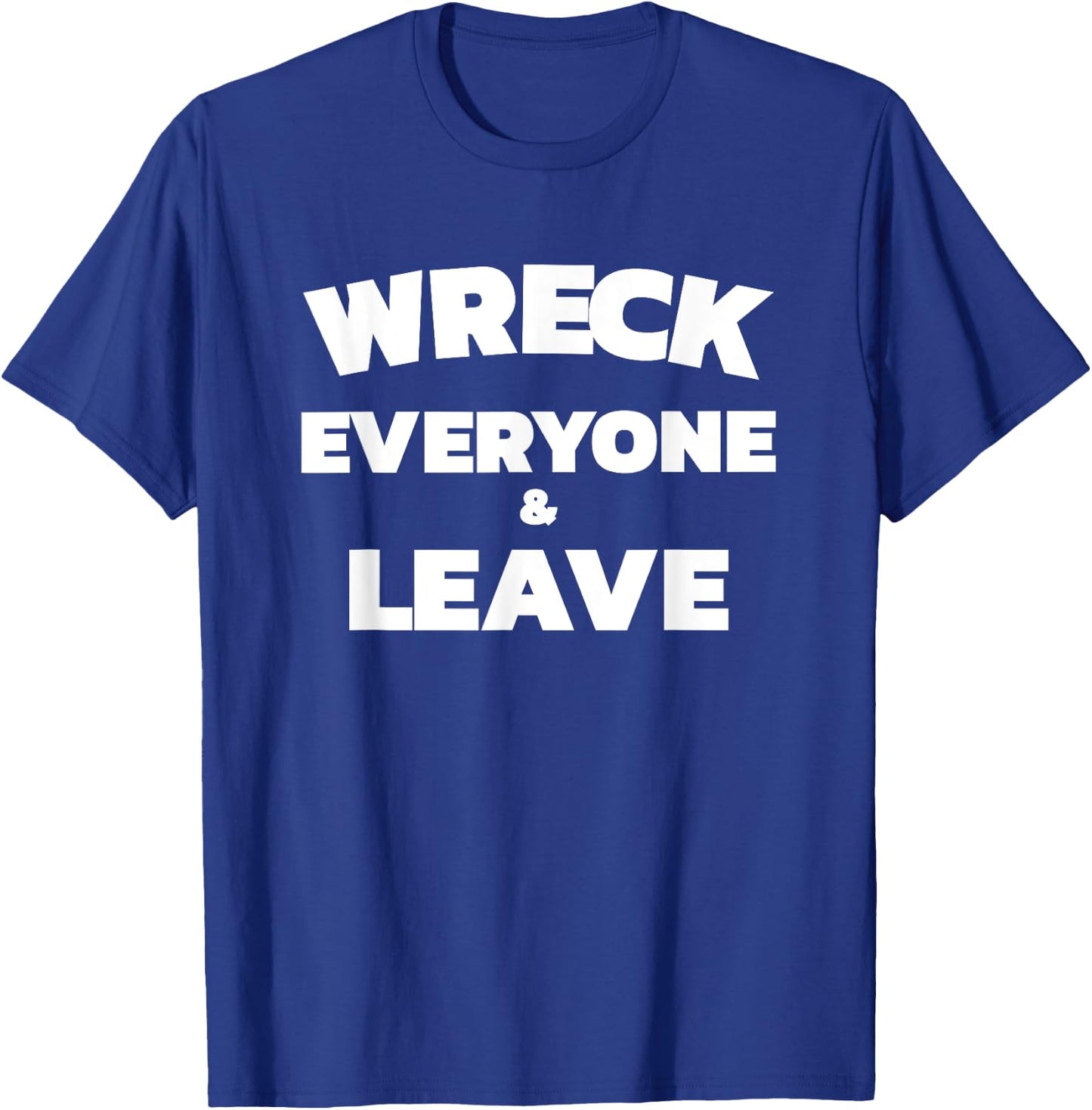 Wreck Everyone & Leave T-Shirt - T-Shirt | Royal