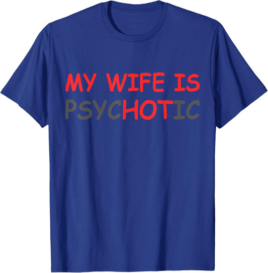 My Wife Is Psychotic & Hot Illusion Relationship Joke T-Shirt - T-Shirt | Royal