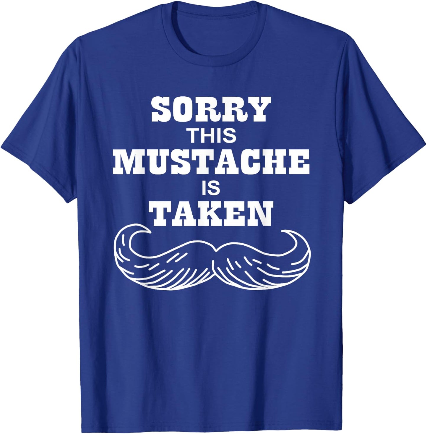 Sorry This Mustache is Taken Shirt Valentines Day Gift T-Shirt - T-Shirt | Royal