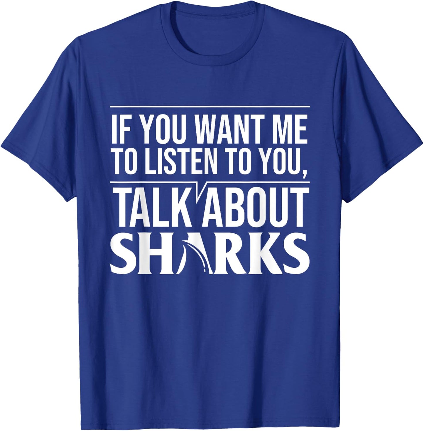 If You Want Me To Listen To You Talk About Sharks T-Shirt - T-Shirt | Royal