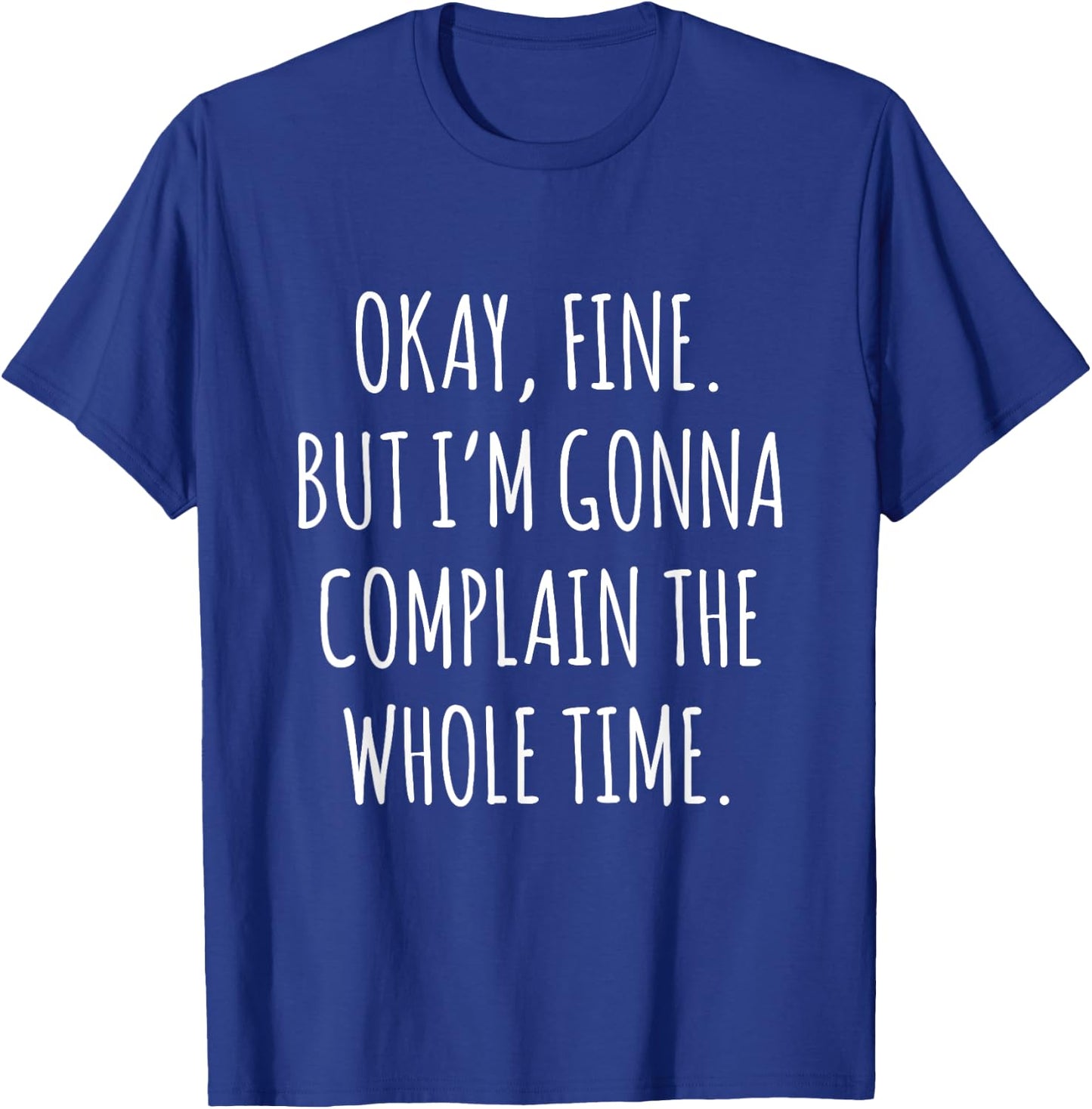 Okay Fine But I am Gonna Complain The Whole Time T-Shirt - T-Shirt | Royal