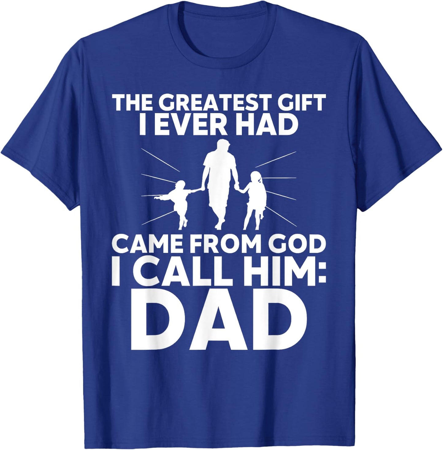 The Greatest Gift I Ever had Came from God I Call Him Dad T-Shirt - T-Shirt | Royal