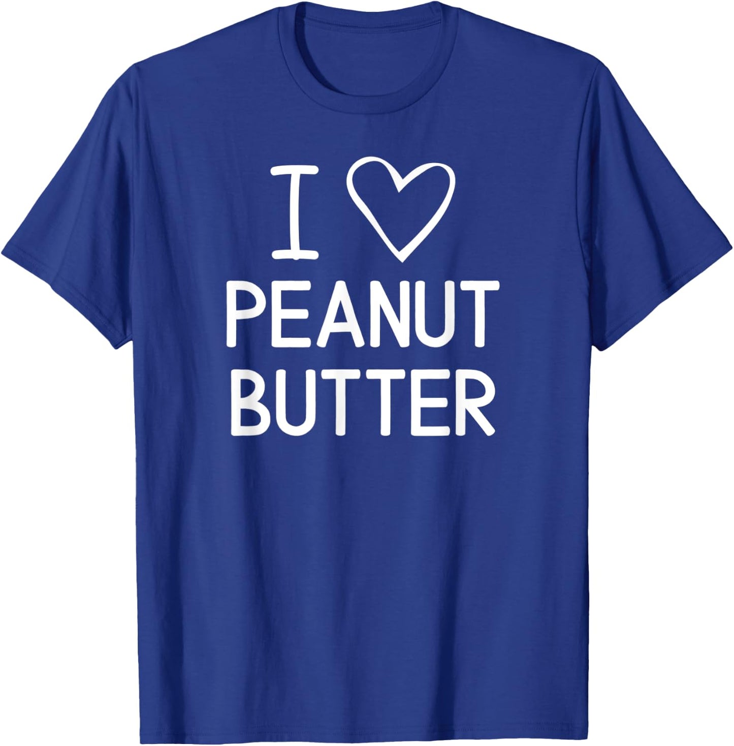 I Love Heart Peanut Butter, Funny, Jokes, Sarcastic Sayings T-Shirt - T-Shirt | Royal