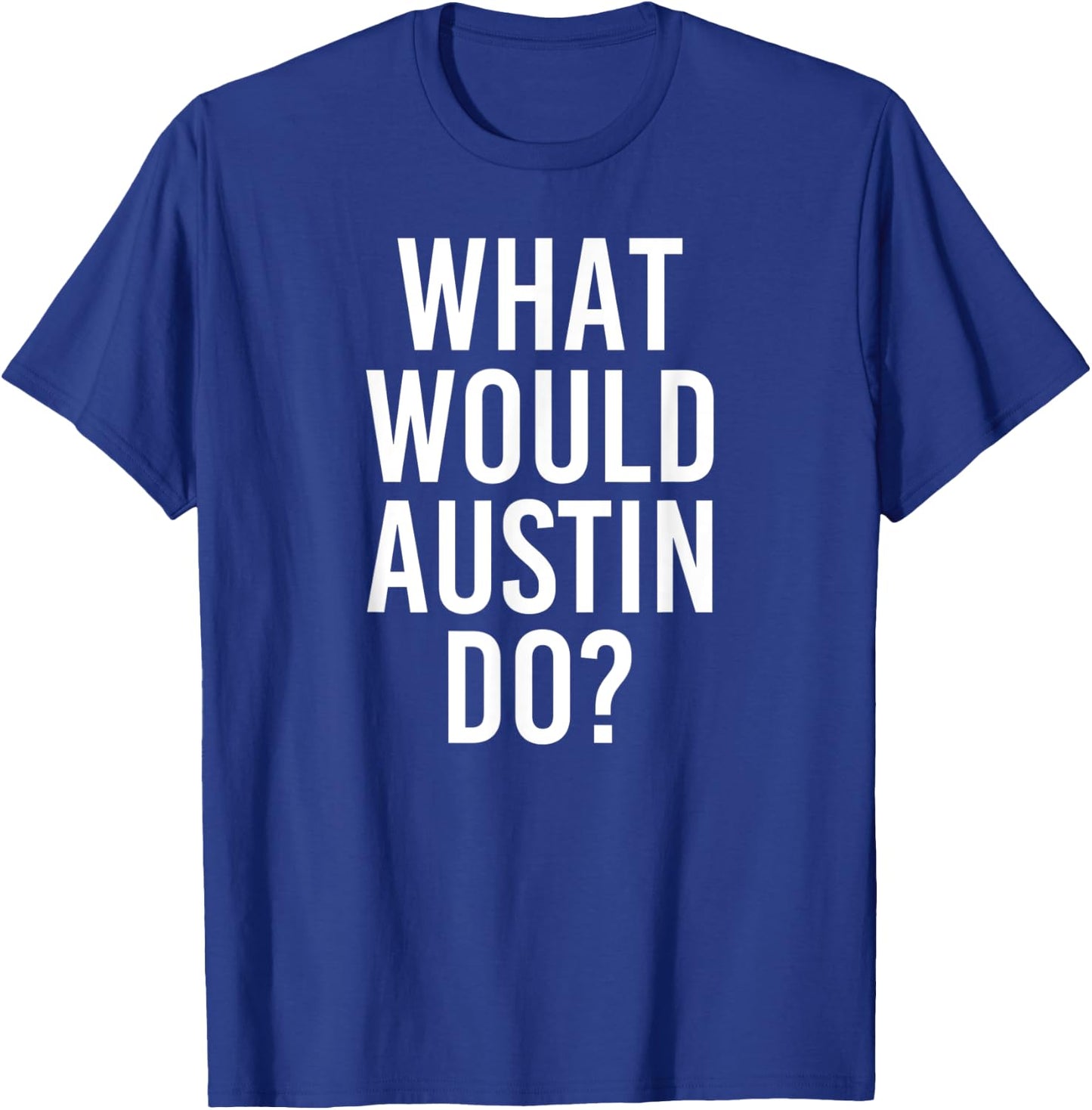 What Would AUSTIN Do Funny Personalized Name Joke Men Gift T-Shirt - T-Shirt | Royal