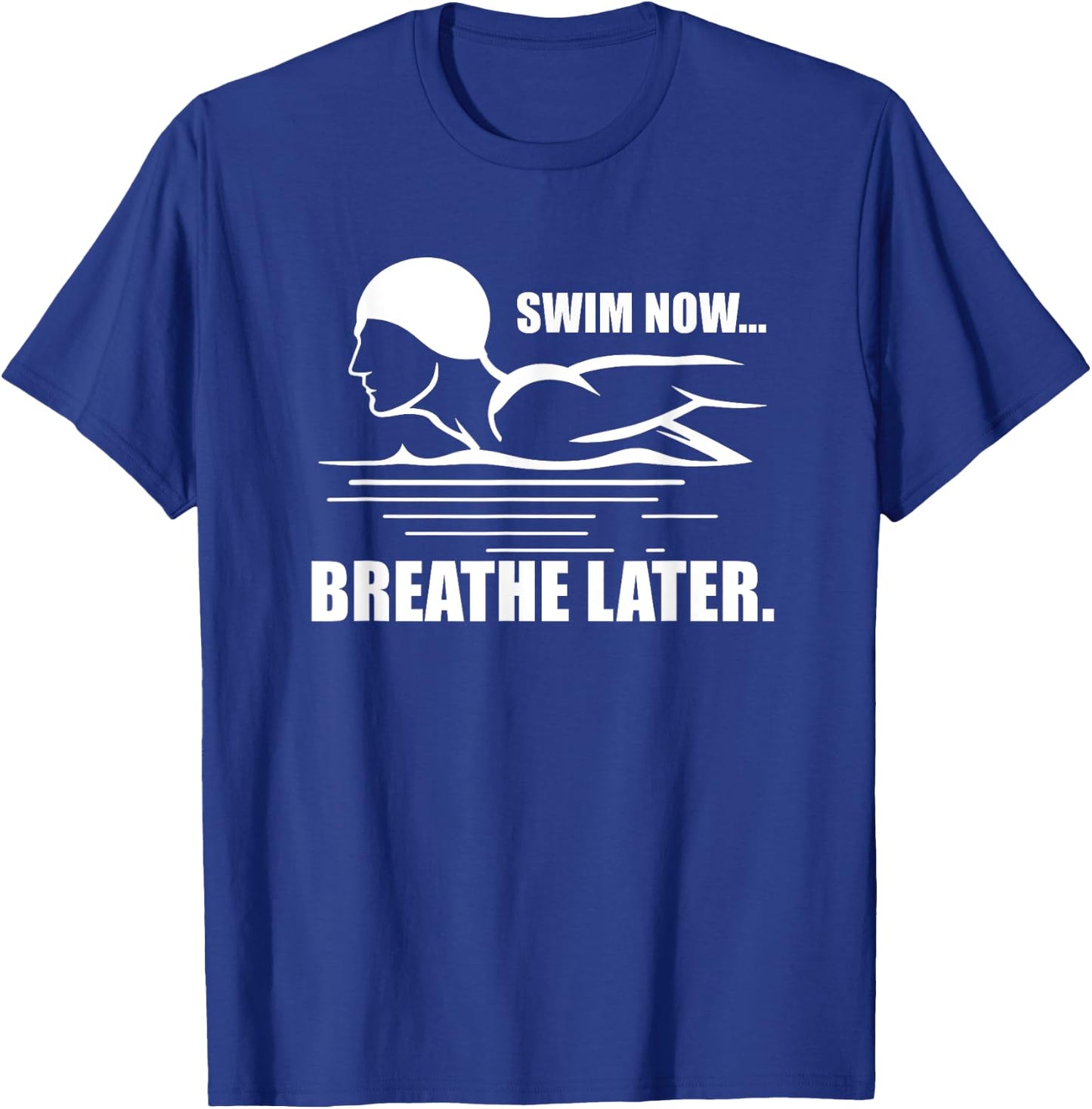 Swim Now Breathe Later Swimming Pool Breaststroke T-Shirt - T-Shirt | Royal