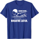 Swim Now Breathe Later Swimming Pool Breaststroke T-Shirt - T-Shirt | Royal