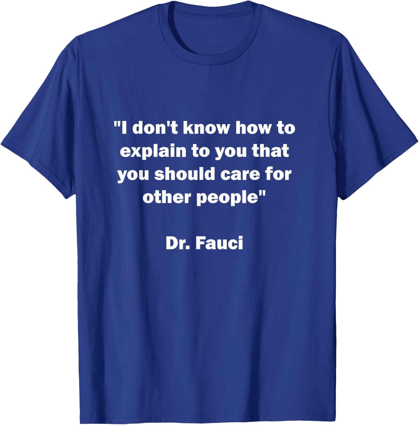I Don't Know How To Explain That You Should Care Dr. Fauci T-Shirt - T-Shirt | Royal