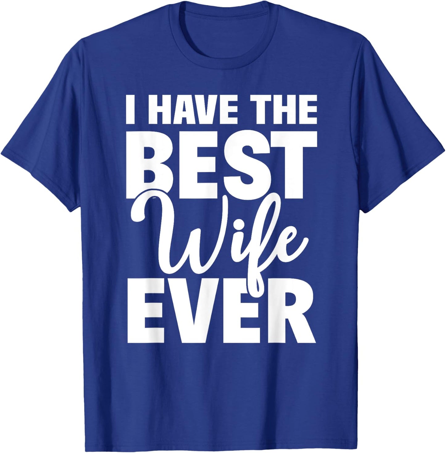 I Have The Best Wife Ever Funny Husband Gift T-Shirt - T-Shirt | Royal