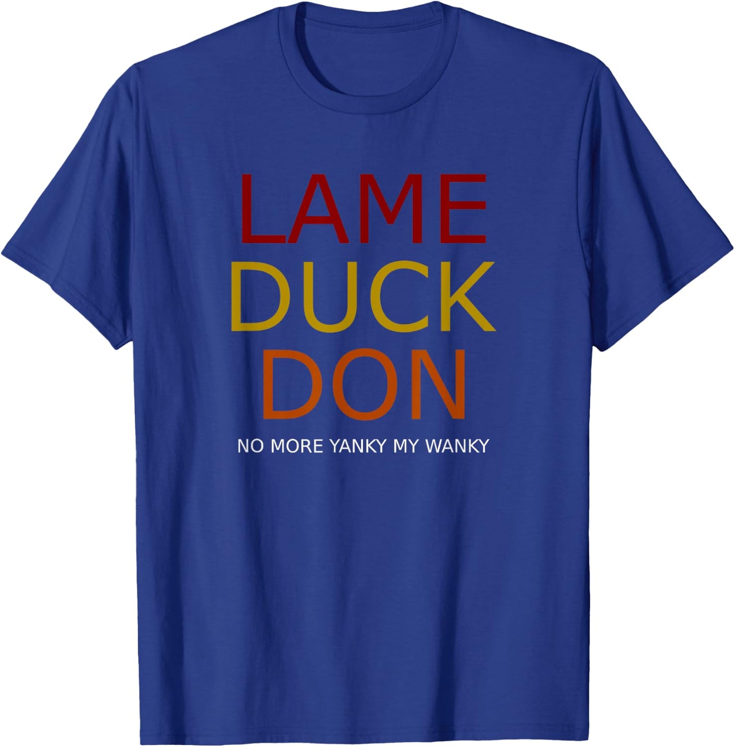Funny Trump Lame Duck Don No More Yanky My Wanky T-Shirt - T-Shirt | Royal